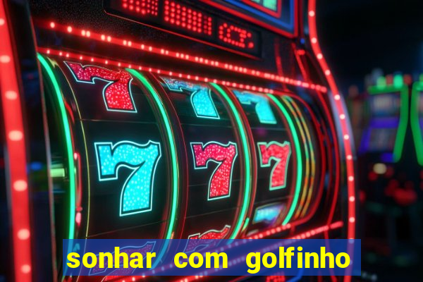 sonhar com golfinho jogo do bicho